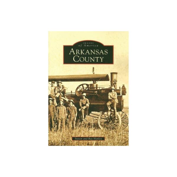 Arkansas County - (Images of America (Arcadia Publishing)) by Steven Hanley & Ray Hanley (Paperback)
