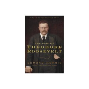 The Rise of Theodore Roosevelt - by Edmund Morris (Hardcover)